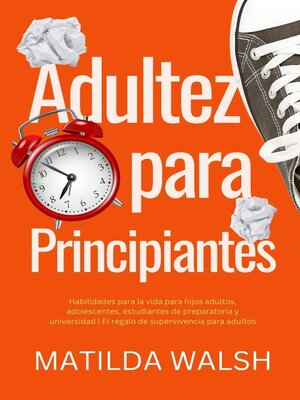 cover image of Adultez para Principiantes--Habilidades para la vida para hijos adultos, adolescentes, estudiantes de preparatoria y universidad | El regalo de supervivencia para adultos